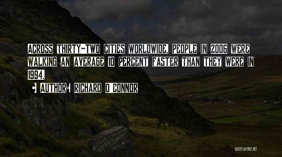 Richard O'Connor Quotes: Across Thirty-two Cities Worldwide, People In 2006 Were Walking An Average 10 Percent Faster Than They Were In 1994.