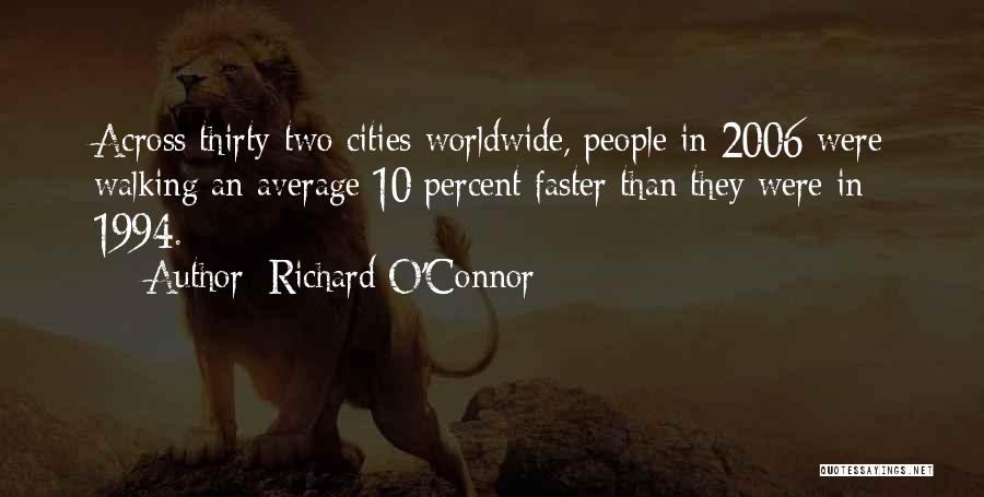 Richard O'Connor Quotes: Across Thirty-two Cities Worldwide, People In 2006 Were Walking An Average 10 Percent Faster Than They Were In 1994.