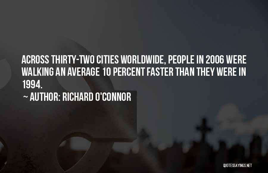 Richard O'Connor Quotes: Across Thirty-two Cities Worldwide, People In 2006 Were Walking An Average 10 Percent Faster Than They Were In 1994.