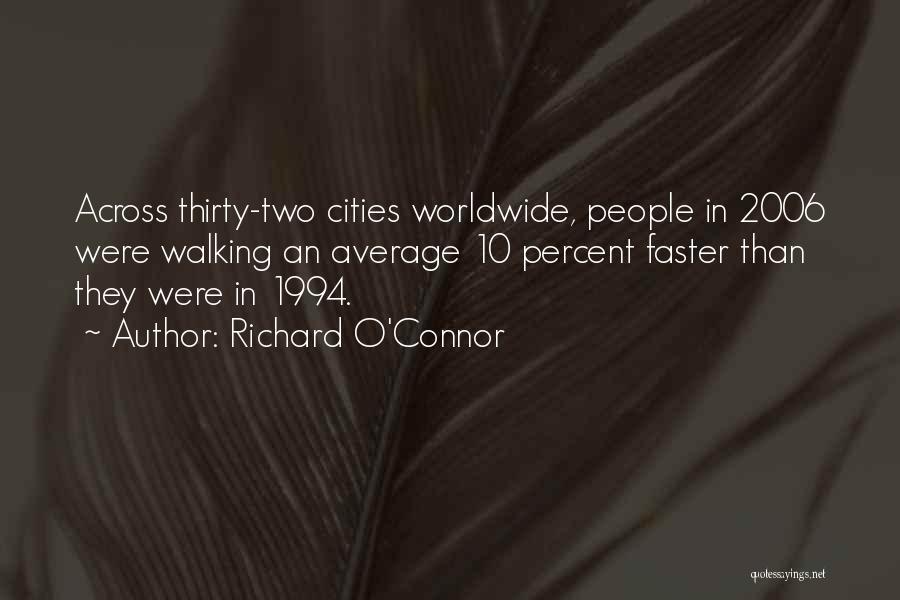 Richard O'Connor Quotes: Across Thirty-two Cities Worldwide, People In 2006 Were Walking An Average 10 Percent Faster Than They Were In 1994.