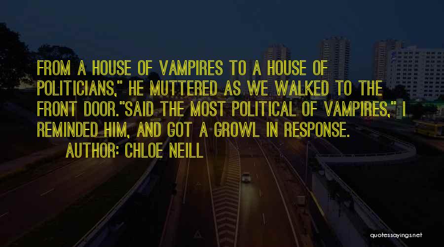 Chloe Neill Quotes: From A House Of Vampires To A House Of Politicians, He Muttered As We Walked To The Front Door.said The
