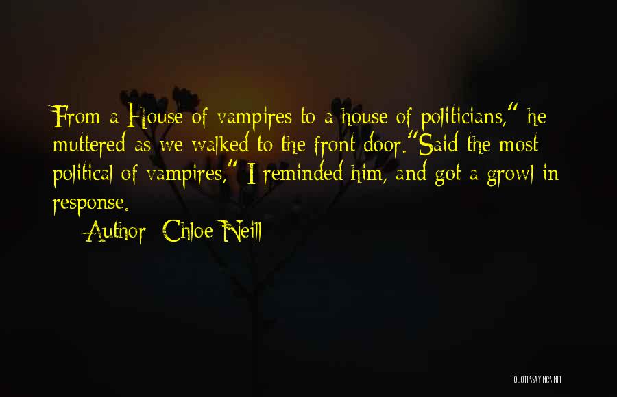 Chloe Neill Quotes: From A House Of Vampires To A House Of Politicians, He Muttered As We Walked To The Front Door.said The