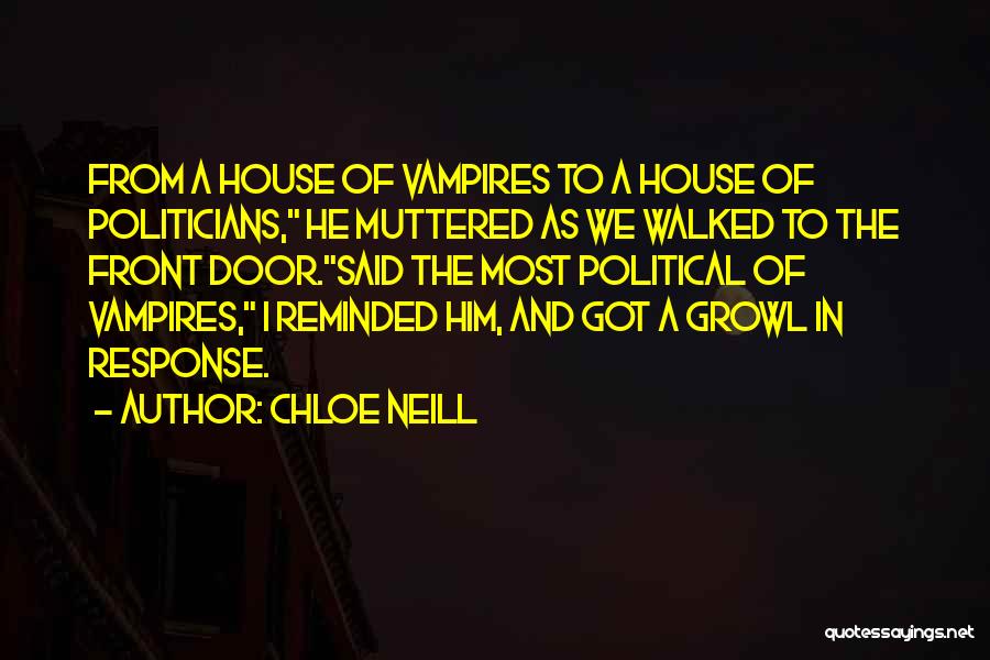Chloe Neill Quotes: From A House Of Vampires To A House Of Politicians, He Muttered As We Walked To The Front Door.said The