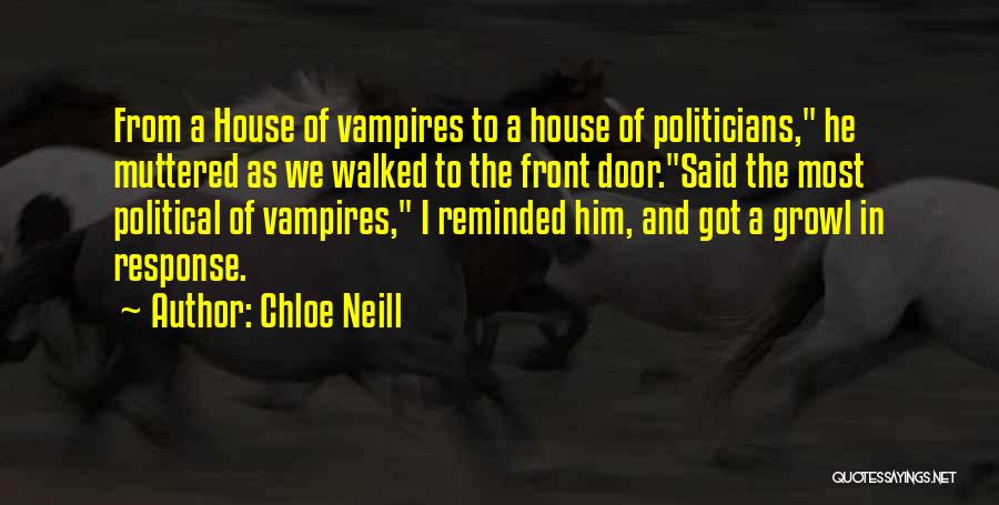 Chloe Neill Quotes: From A House Of Vampires To A House Of Politicians, He Muttered As We Walked To The Front Door.said The