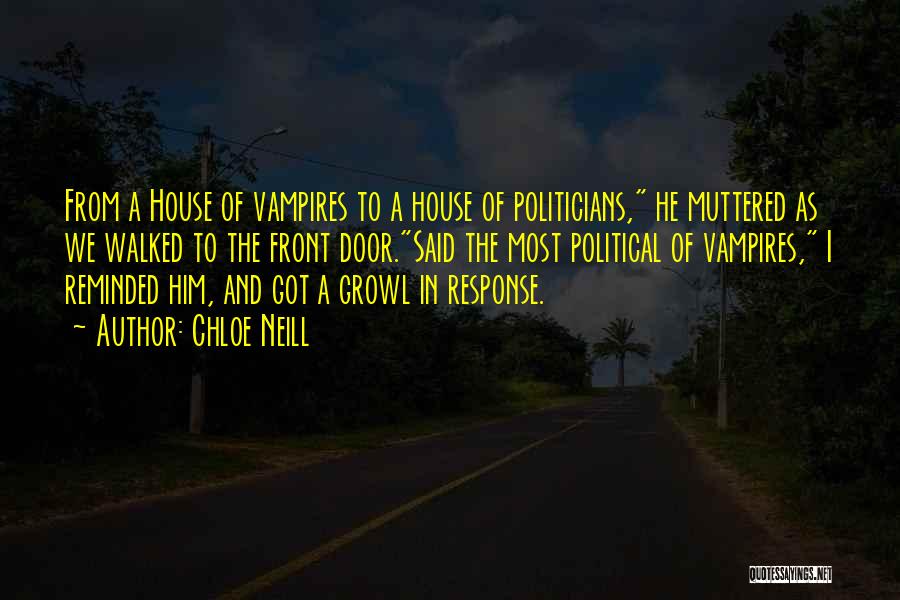 Chloe Neill Quotes: From A House Of Vampires To A House Of Politicians, He Muttered As We Walked To The Front Door.said The