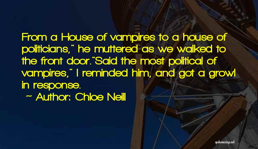 Chloe Neill Quotes: From A House Of Vampires To A House Of Politicians, He Muttered As We Walked To The Front Door.said The