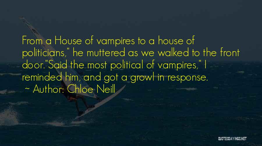 Chloe Neill Quotes: From A House Of Vampires To A House Of Politicians, He Muttered As We Walked To The Front Door.said The