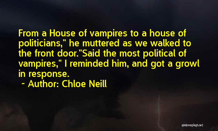 Chloe Neill Quotes: From A House Of Vampires To A House Of Politicians, He Muttered As We Walked To The Front Door.said The