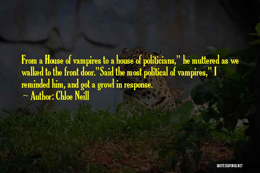 Chloe Neill Quotes: From A House Of Vampires To A House Of Politicians, He Muttered As We Walked To The Front Door.said The