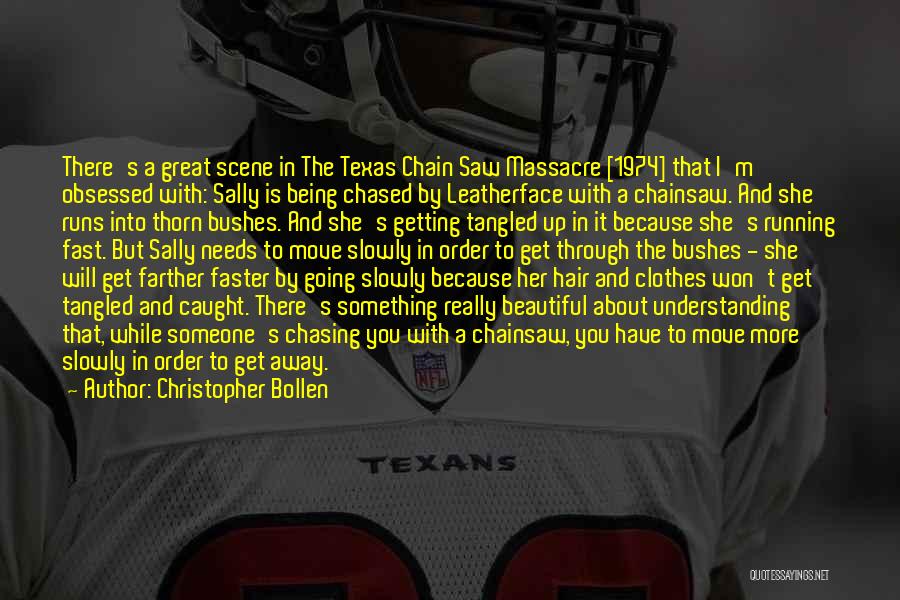 Christopher Bollen Quotes: There's A Great Scene In The Texas Chain Saw Massacre [1974] That I'm Obsessed With: Sally Is Being Chased By