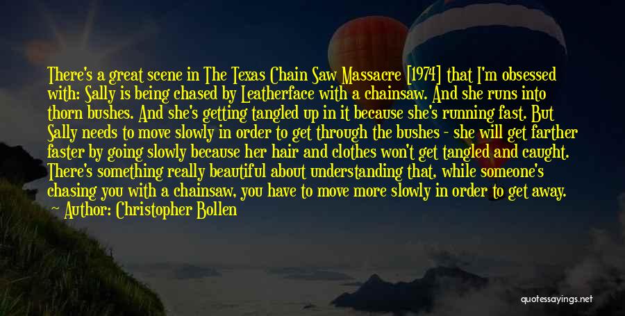 Christopher Bollen Quotes: There's A Great Scene In The Texas Chain Saw Massacre [1974] That I'm Obsessed With: Sally Is Being Chased By