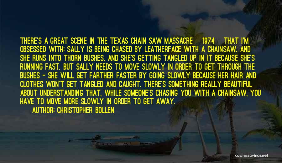 Christopher Bollen Quotes: There's A Great Scene In The Texas Chain Saw Massacre [1974] That I'm Obsessed With: Sally Is Being Chased By