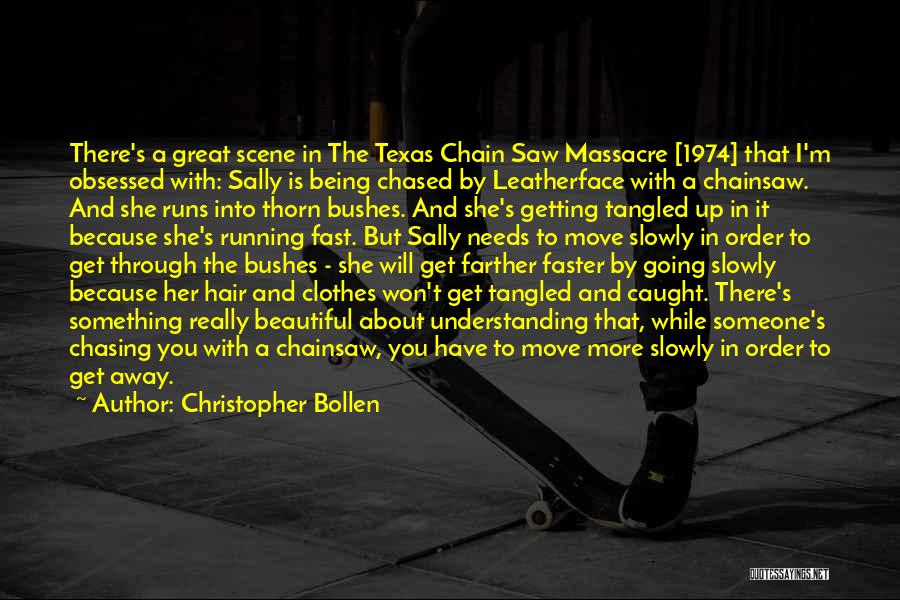 Christopher Bollen Quotes: There's A Great Scene In The Texas Chain Saw Massacre [1974] That I'm Obsessed With: Sally Is Being Chased By