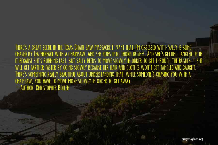 Christopher Bollen Quotes: There's A Great Scene In The Texas Chain Saw Massacre [1974] That I'm Obsessed With: Sally Is Being Chased By