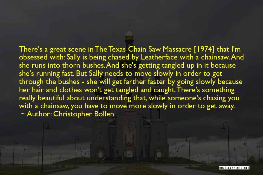 Christopher Bollen Quotes: There's A Great Scene In The Texas Chain Saw Massacre [1974] That I'm Obsessed With: Sally Is Being Chased By