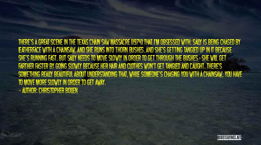Christopher Bollen Quotes: There's A Great Scene In The Texas Chain Saw Massacre [1974] That I'm Obsessed With: Sally Is Being Chased By