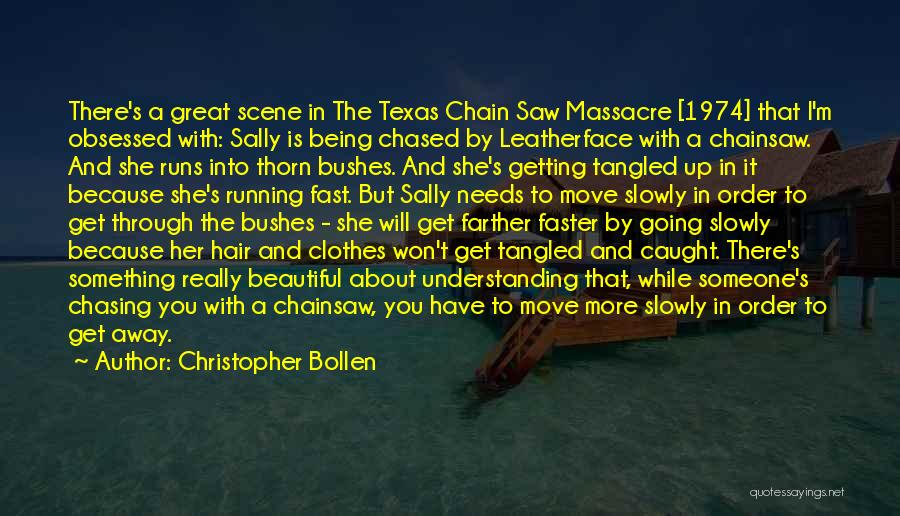 Christopher Bollen Quotes: There's A Great Scene In The Texas Chain Saw Massacre [1974] That I'm Obsessed With: Sally Is Being Chased By