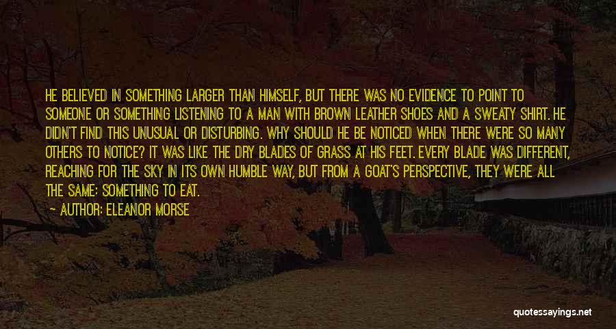 Eleanor Morse Quotes: He Believed In Something Larger Than Himself, But There Was No Evidence To Point To Someone Or Something Listening To