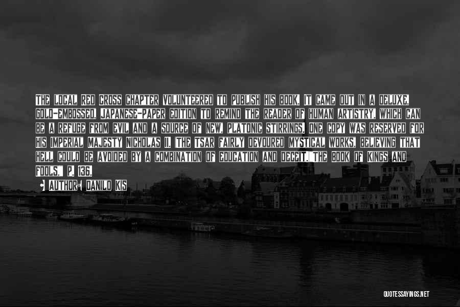 Danilo Kis Quotes: The Local Red Cross Chapter Volunteered To Publish His Book. It Came Out In A Deluxe, Gold-embossed, Japanese-paper Edition To