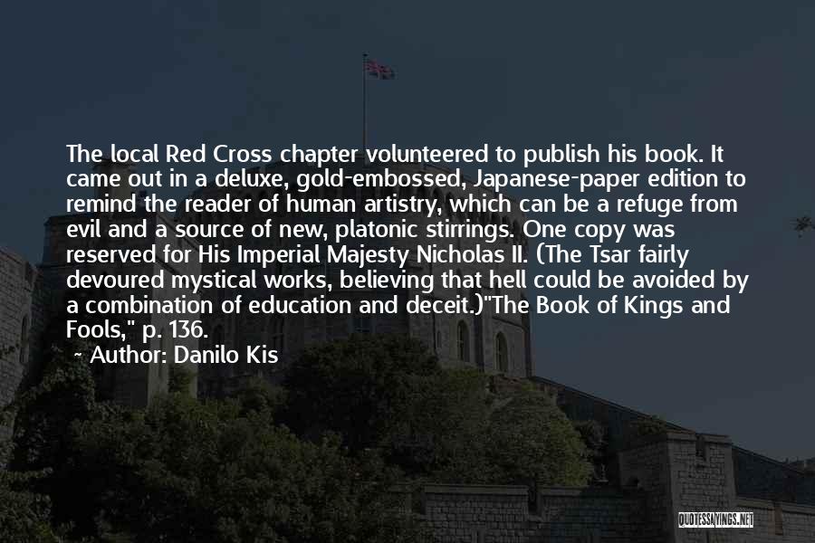 Danilo Kis Quotes: The Local Red Cross Chapter Volunteered To Publish His Book. It Came Out In A Deluxe, Gold-embossed, Japanese-paper Edition To