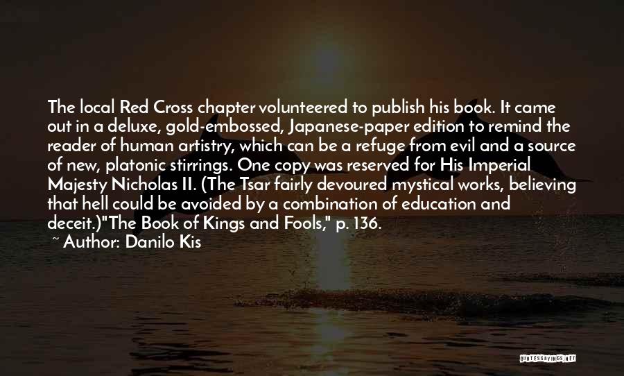 Danilo Kis Quotes: The Local Red Cross Chapter Volunteered To Publish His Book. It Came Out In A Deluxe, Gold-embossed, Japanese-paper Edition To