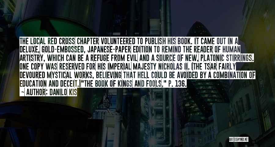 Danilo Kis Quotes: The Local Red Cross Chapter Volunteered To Publish His Book. It Came Out In A Deluxe, Gold-embossed, Japanese-paper Edition To