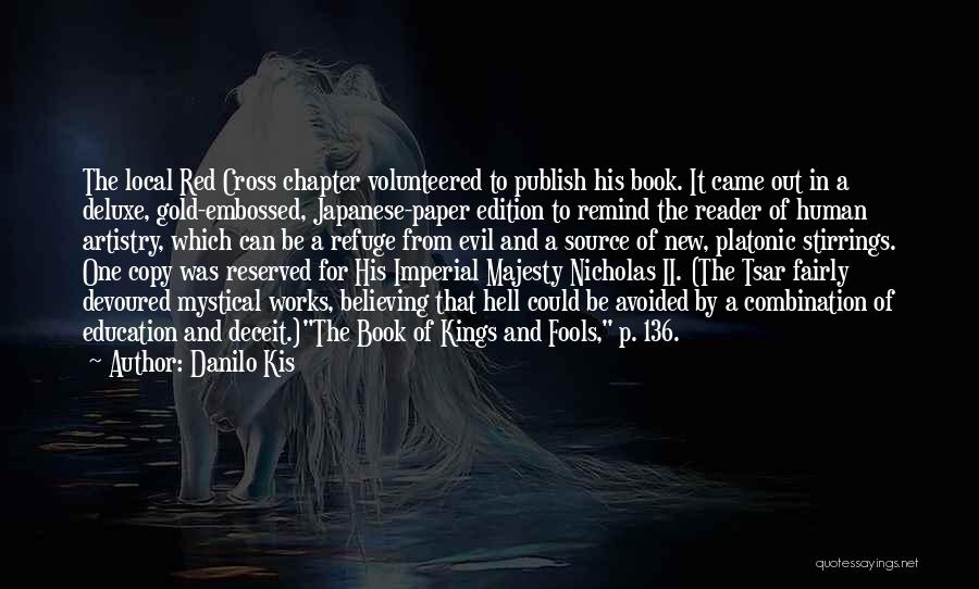 Danilo Kis Quotes: The Local Red Cross Chapter Volunteered To Publish His Book. It Came Out In A Deluxe, Gold-embossed, Japanese-paper Edition To