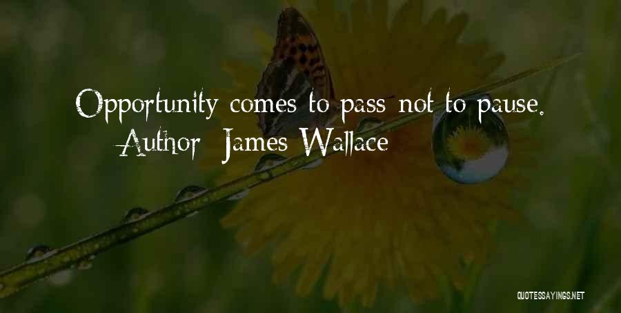 James Wallace Quotes: Opportunity Comes To Pass-not To Pause.