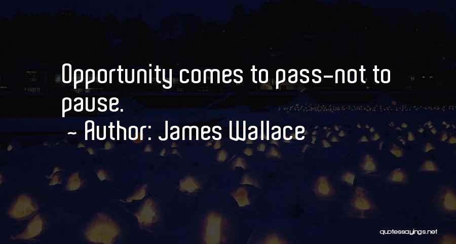 James Wallace Quotes: Opportunity Comes To Pass-not To Pause.