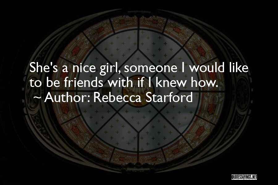 Rebecca Starford Quotes: She's A Nice Girl, Someone I Would Like To Be Friends With If I Knew How.