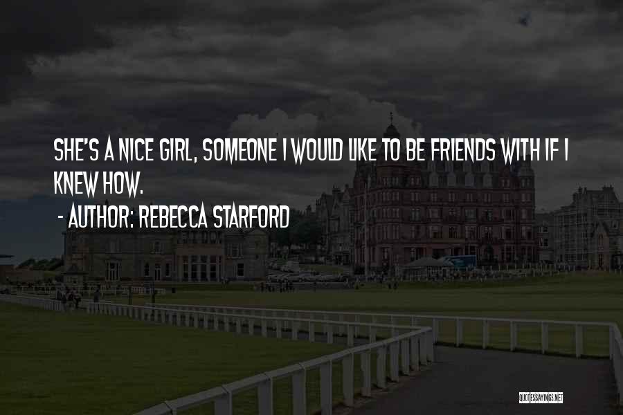 Rebecca Starford Quotes: She's A Nice Girl, Someone I Would Like To Be Friends With If I Knew How.