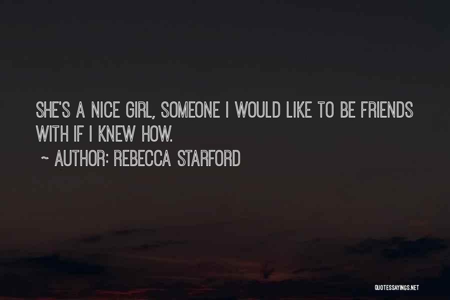 Rebecca Starford Quotes: She's A Nice Girl, Someone I Would Like To Be Friends With If I Knew How.