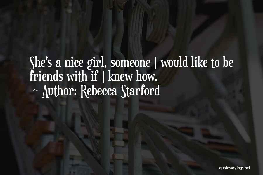 Rebecca Starford Quotes: She's A Nice Girl, Someone I Would Like To Be Friends With If I Knew How.