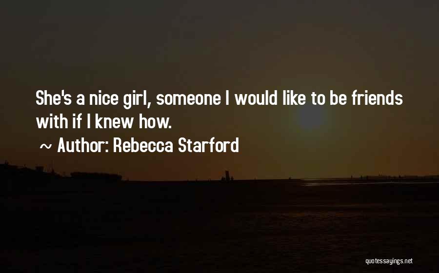 Rebecca Starford Quotes: She's A Nice Girl, Someone I Would Like To Be Friends With If I Knew How.