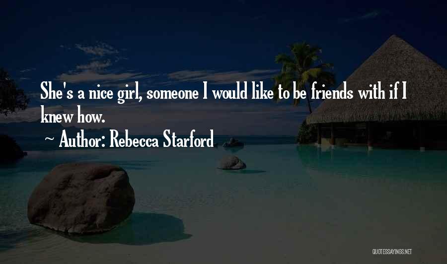 Rebecca Starford Quotes: She's A Nice Girl, Someone I Would Like To Be Friends With If I Knew How.