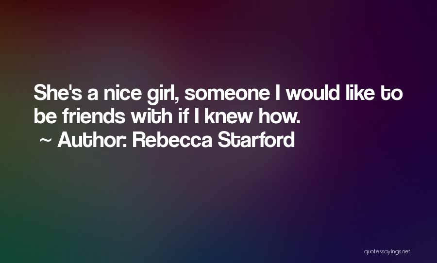 Rebecca Starford Quotes: She's A Nice Girl, Someone I Would Like To Be Friends With If I Knew How.