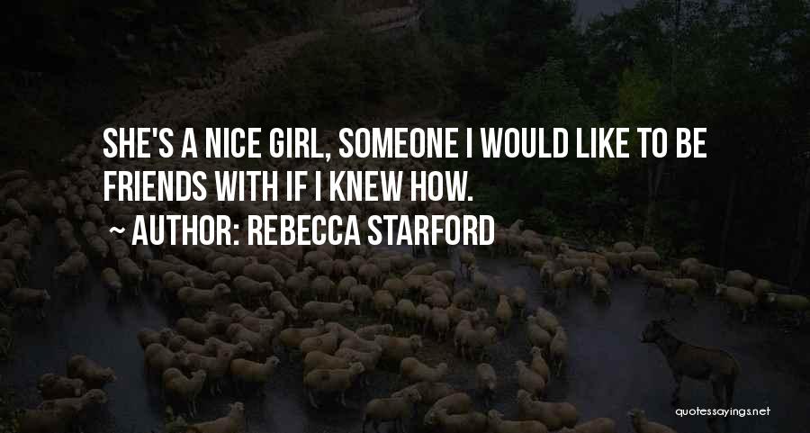 Rebecca Starford Quotes: She's A Nice Girl, Someone I Would Like To Be Friends With If I Knew How.