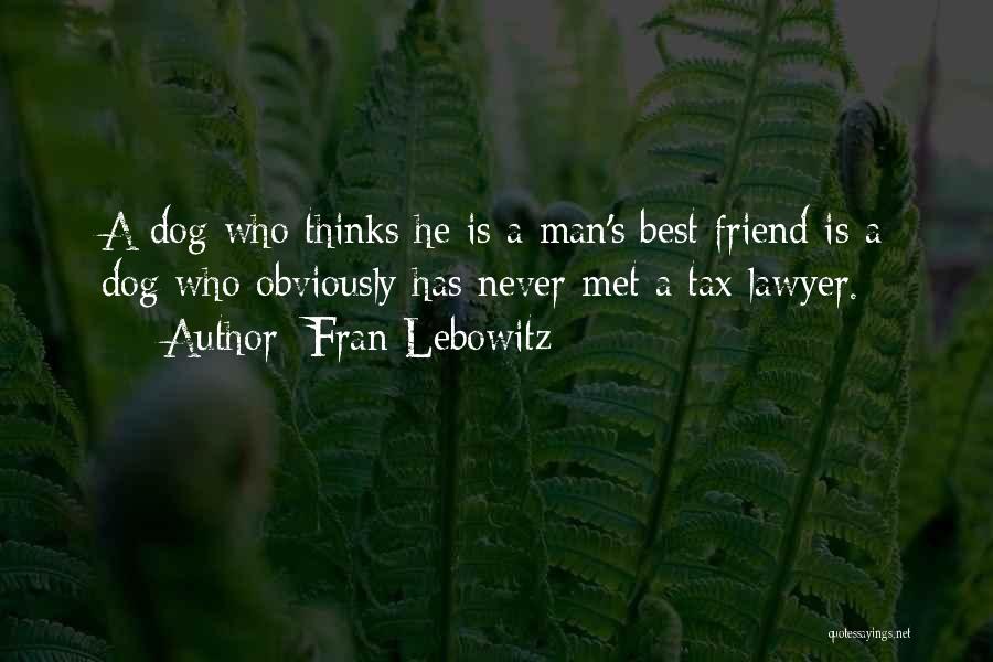 Fran Lebowitz Quotes: A Dog Who Thinks He Is A Man's Best Friend Is A Dog Who Obviously Has Never Met A Tax