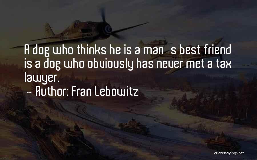 Fran Lebowitz Quotes: A Dog Who Thinks He Is A Man's Best Friend Is A Dog Who Obviously Has Never Met A Tax