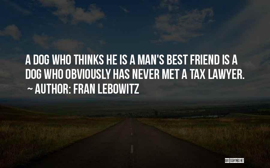 Fran Lebowitz Quotes: A Dog Who Thinks He Is A Man's Best Friend Is A Dog Who Obviously Has Never Met A Tax