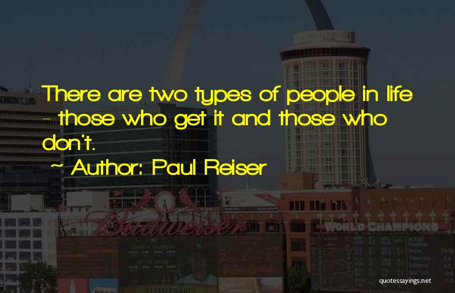 Paul Reiser Quotes: There Are Two Types Of People In Life - Those Who Get It And Those Who Don't.