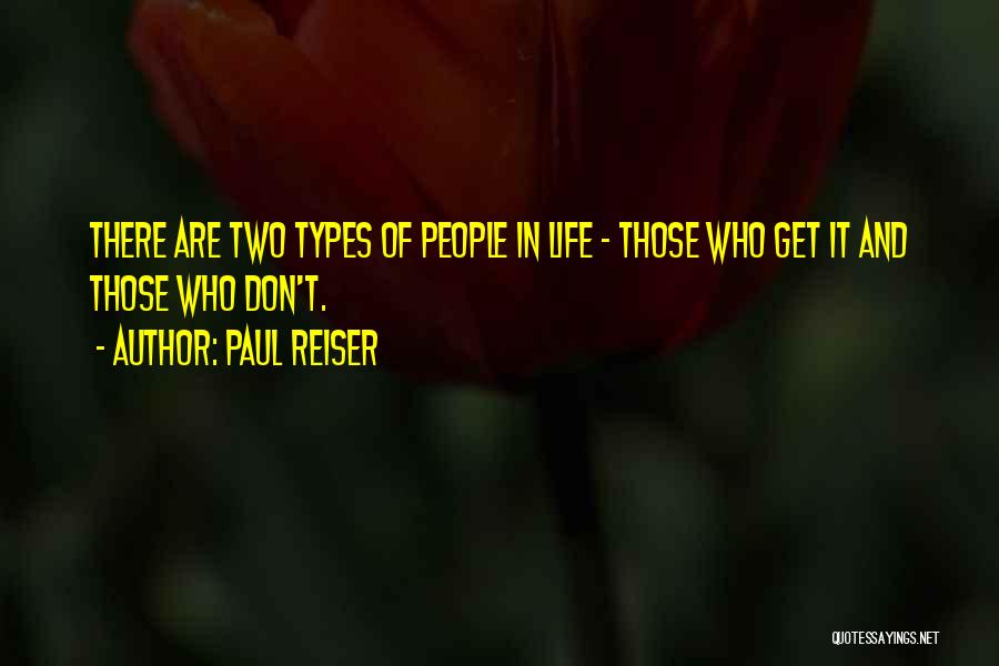 Paul Reiser Quotes: There Are Two Types Of People In Life - Those Who Get It And Those Who Don't.