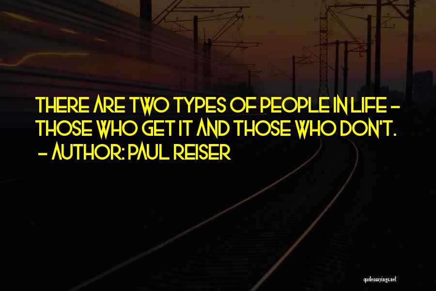 Paul Reiser Quotes: There Are Two Types Of People In Life - Those Who Get It And Those Who Don't.