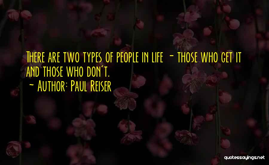 Paul Reiser Quotes: There Are Two Types Of People In Life - Those Who Get It And Those Who Don't.