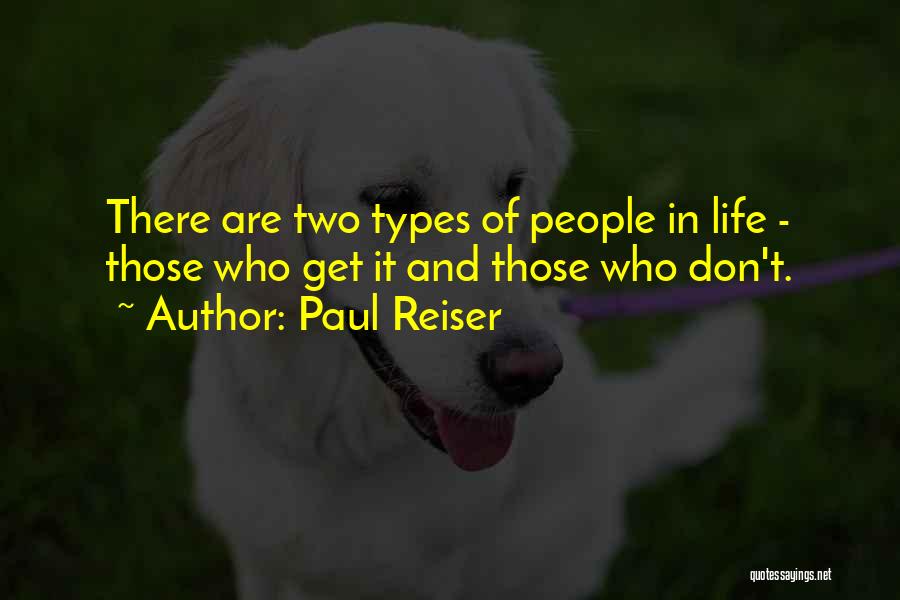 Paul Reiser Quotes: There Are Two Types Of People In Life - Those Who Get It And Those Who Don't.