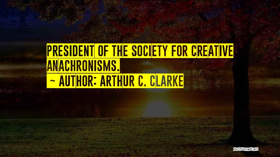 Arthur C. Clarke Quotes: President Of The Society For Creative Anachronisms.