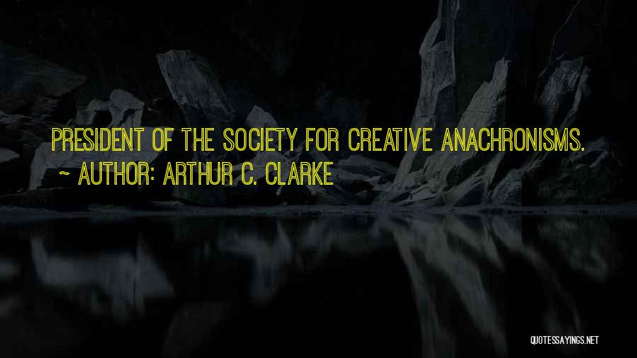 Arthur C. Clarke Quotes: President Of The Society For Creative Anachronisms.