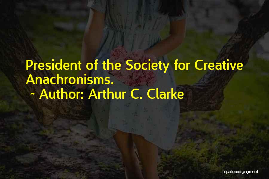 Arthur C. Clarke Quotes: President Of The Society For Creative Anachronisms.