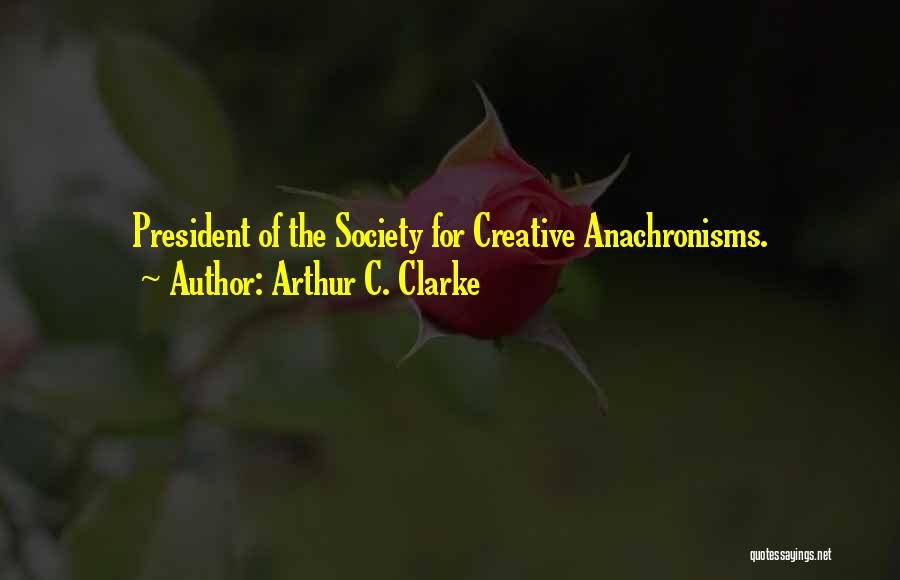 Arthur C. Clarke Quotes: President Of The Society For Creative Anachronisms.