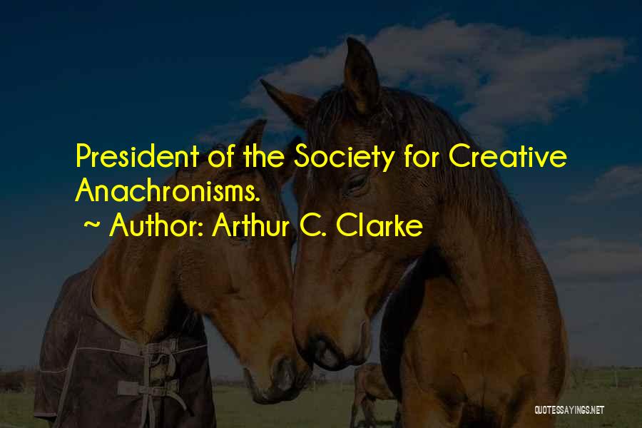 Arthur C. Clarke Quotes: President Of The Society For Creative Anachronisms.